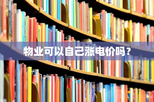 物业可以自己涨电价吗？