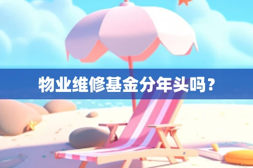 物业维修基金分年头吗？