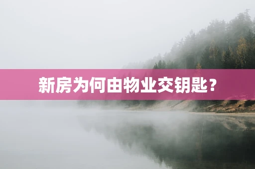 新房为何由物业交钥匙？