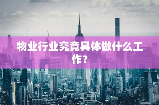 物业行业究竟具体做什么工作？