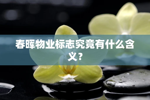 春晖物业标志究竟有什么含义？