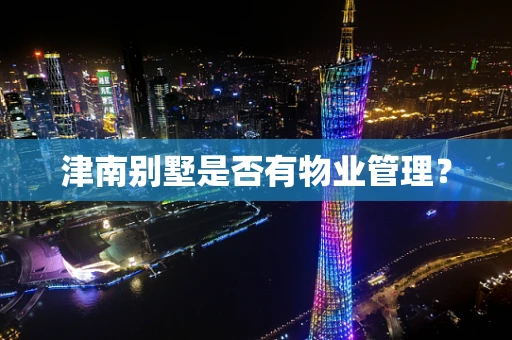 津南别墅是否有物业管理？