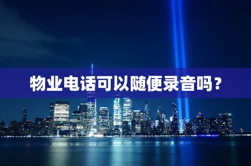 物业电话可以随便录音吗？