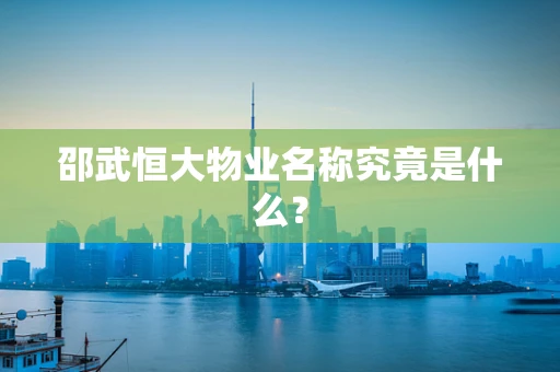 邵武恒大物业名称究竟是什么？