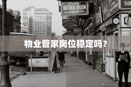 物业管家岗位稳定吗？