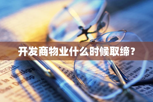 开发商物业什么时候取缔？