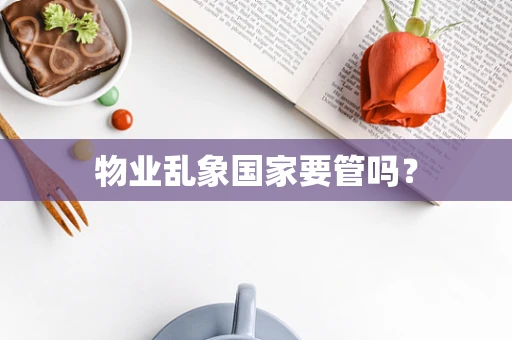 物业乱象国家要管吗？