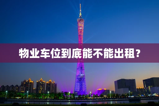 物业车位到底能不能出租？