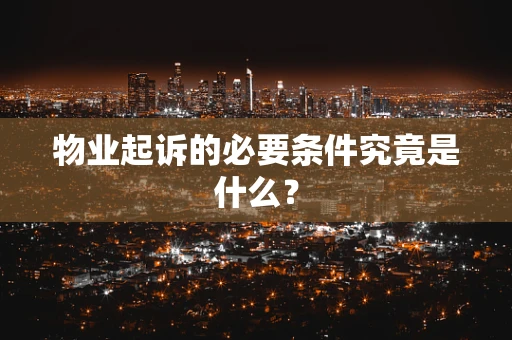 物业起诉的必要条件究竟是什么？