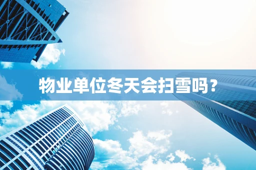 物业单位冬天会扫雪吗？