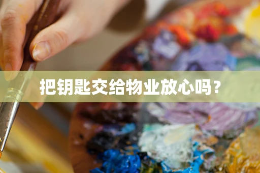 把钥匙交给物业放心吗？