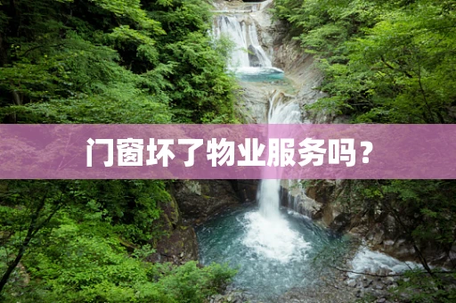 门窗坏了物业服务吗？