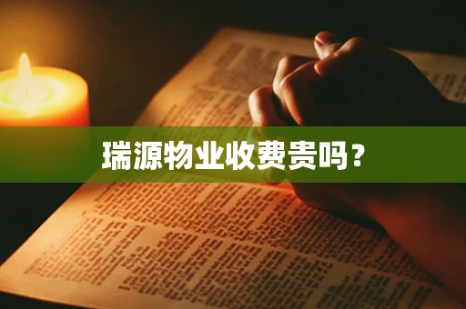 瑞源物业收费贵吗？