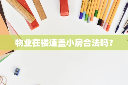 物业在楼道盖小房合法吗？