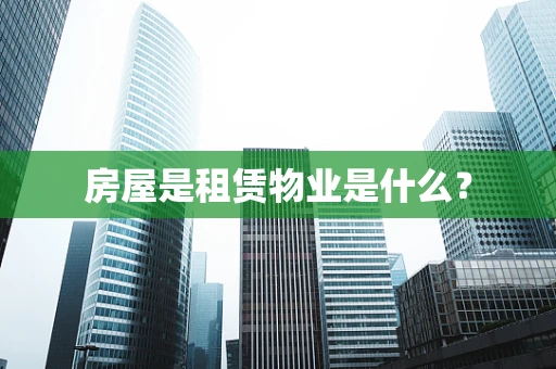 房屋是租赁物业是什么？