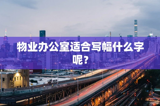 物业办公室适合写幅什么字呢？