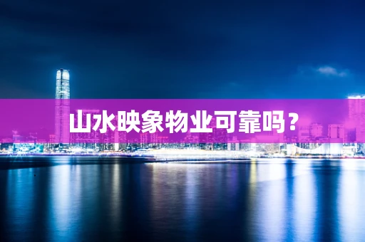 山水映象物业可靠吗？