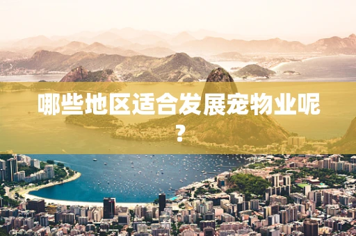 哪些地区适合发展宠物业呢？
