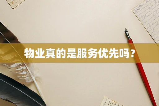 物业真的是服务优先吗？
