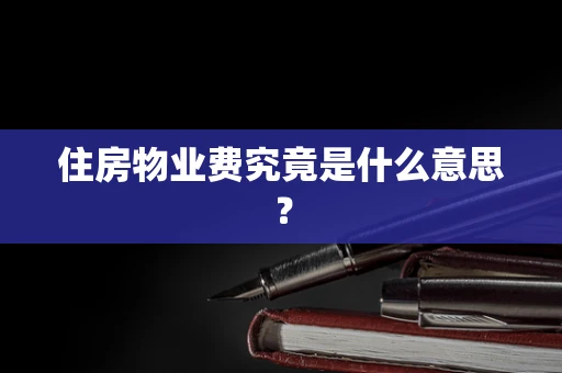 住房物业费究竟是什么意思？