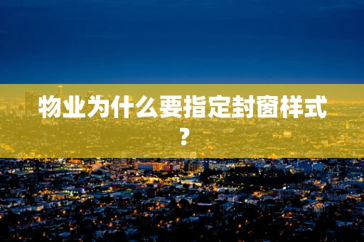 物业为什么要指定封窗样式？