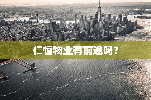 仁恒物业有前途吗？