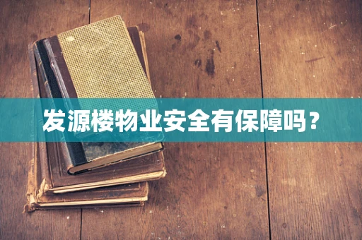 发源楼物业安全有保障吗？