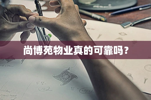 尚博苑物业真的可靠吗？