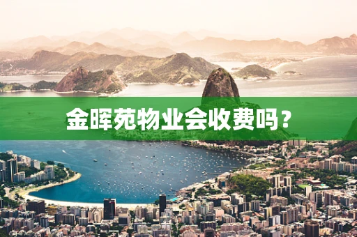 金晖苑物业会收费吗？
