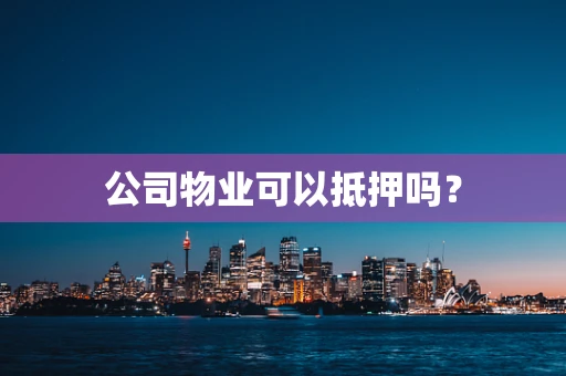 公司物业可以抵押吗？