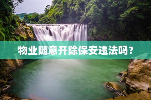 物业随意开除保安违法吗？
