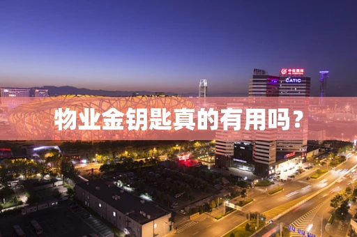 物业金钥匙真的有用吗？