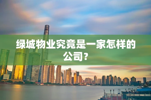 绿城物业究竟是一家怎样的公司？