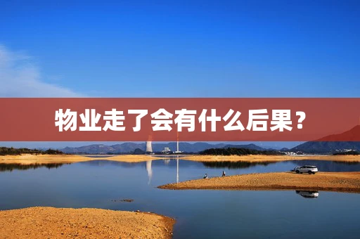 物业走了会有什么后果？