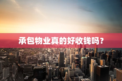 承包物业真的好收钱吗？