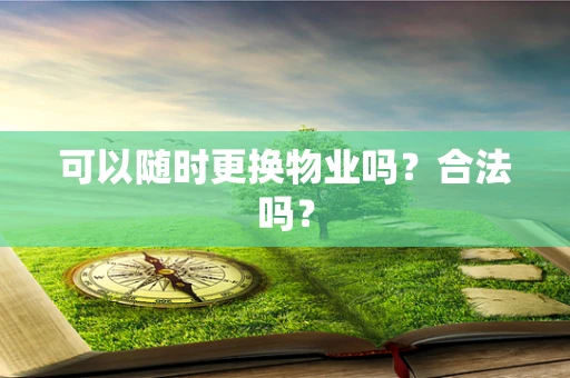 可以随时更换物业吗？合法吗？