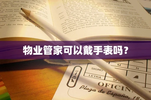 物业管家可以戴手表吗？