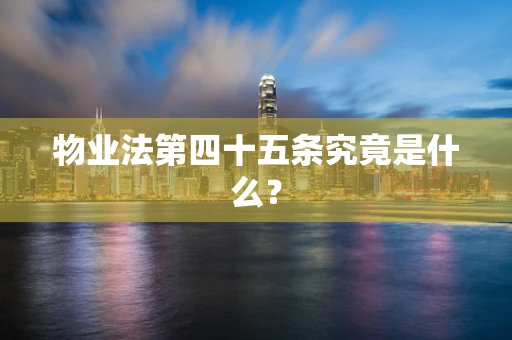 物业法第四十五条究竟是什么？