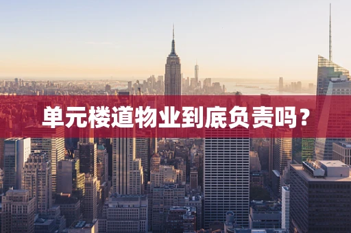 单元楼道物业到底负责吗？
