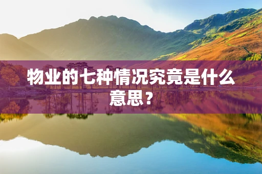 物业的七种情况究竟是什么意思？