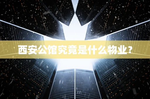 西安公馆究竟是什么物业？