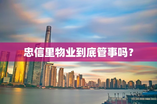 忠信里物业到底管事吗？