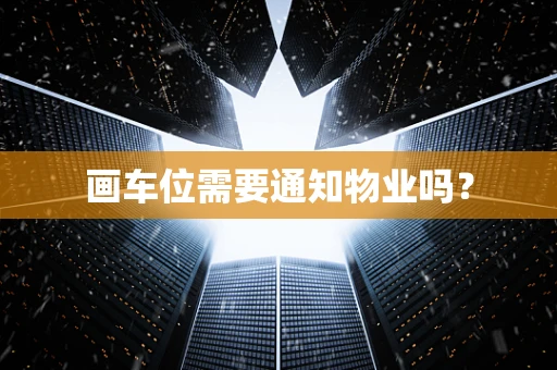 画车位需要通知物业吗？