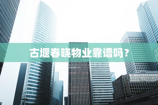 古堰春晓物业靠谱吗？