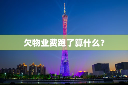 欠物业费跑了算什么？