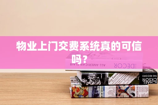物业上门交费系统真的可信吗？