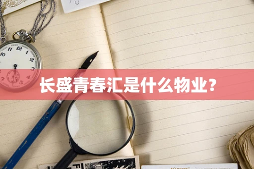 长盛青春汇是什么物业？