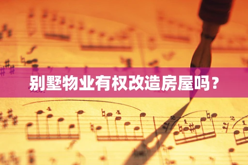 别墅物业有权改造房屋吗？