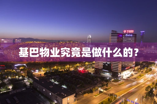 基巴物业究竟是做什么的？