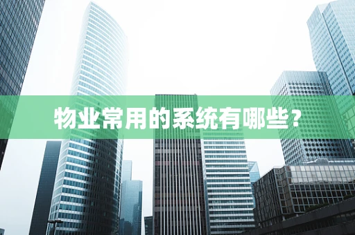 物业常用的系统有哪些？